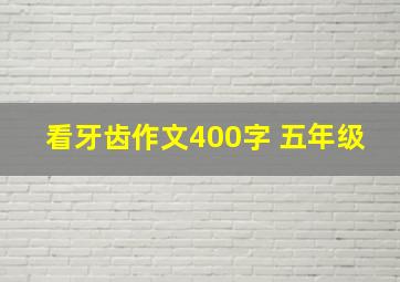 看牙齿作文400字 五年级